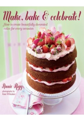 Make, Bake & Celebrate!: How to create beautifully decorated cakes for every occasion