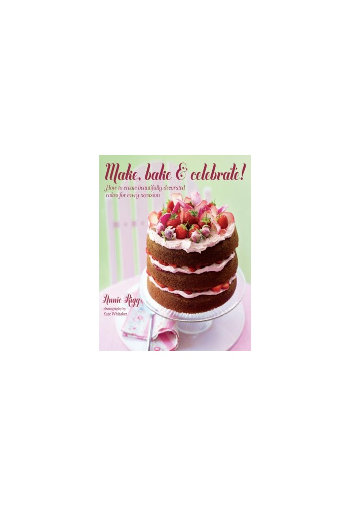 Make, Bake & Celebrate!: How to create beautifully decorated cakes for every occasion