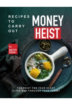 Recipes to Carry out Money Heist: The Heist for Your Heart is the Way through your Tummy