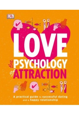 Love: The Psychology of Attraction : A Practical Guide to Successful Dating and a Happy Relationship