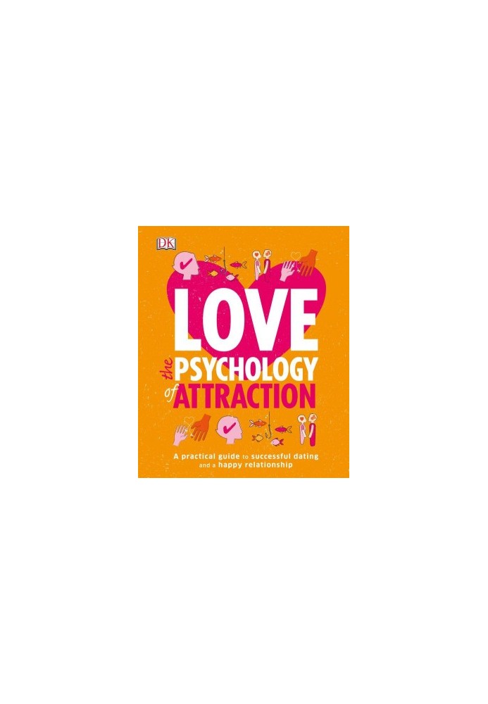 Love: The Psychology of Attraction : A Practical Guide to Successful Dating and a Happy Relationship