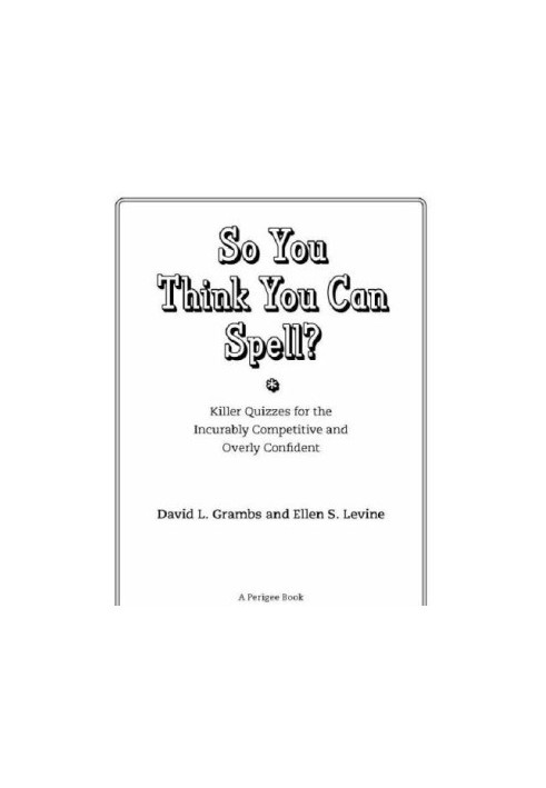 So You Think You Can Spell?: Killer Quizzes for the Incurably Competitive and Overly Confident