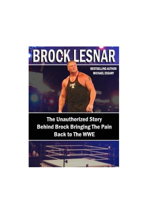 Brock Lesnar · the Unauthorized Story Behind Brock Bringing the Pain Back to the WWE