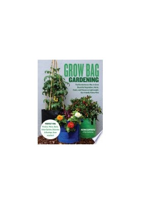 Grow Bag Gardening: The Revolutionary Way to Grow Bountiful Vegetables, Herbs, Fruits, and Flowers in Lightweight, Eco-friend