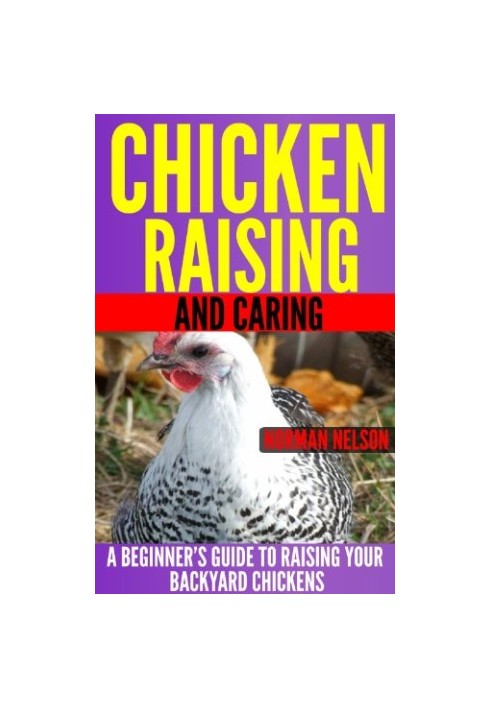 Chicken Raising and Caring: A Beginner's Guide to Raising Your Backyard Chickens
