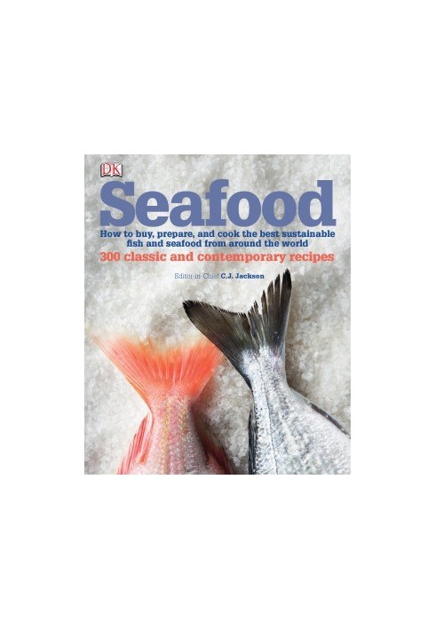 Seafood: How to buy, prepare & cook the best fish and seafood from around the world with 300 recipes