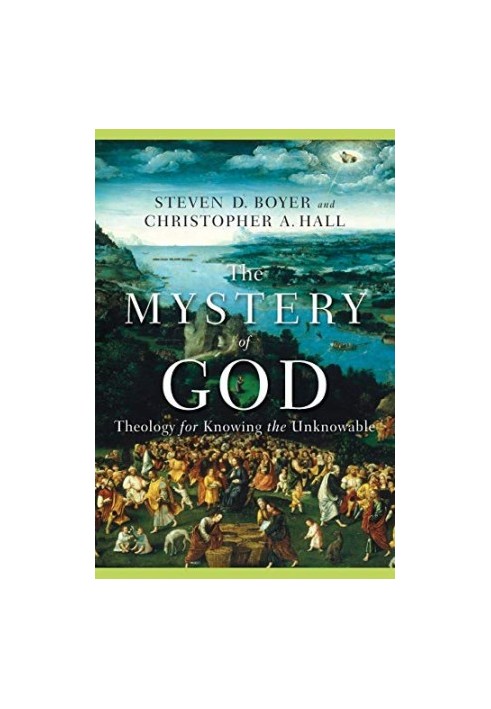 The Mystery of God: Theology for Knowing the Unknowable