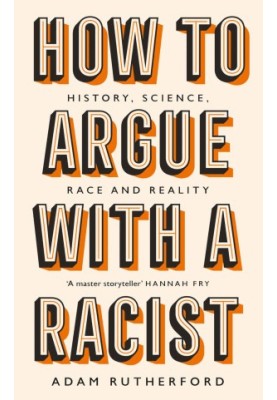 How to Argue With a Racist: History, Science, Race and Reality