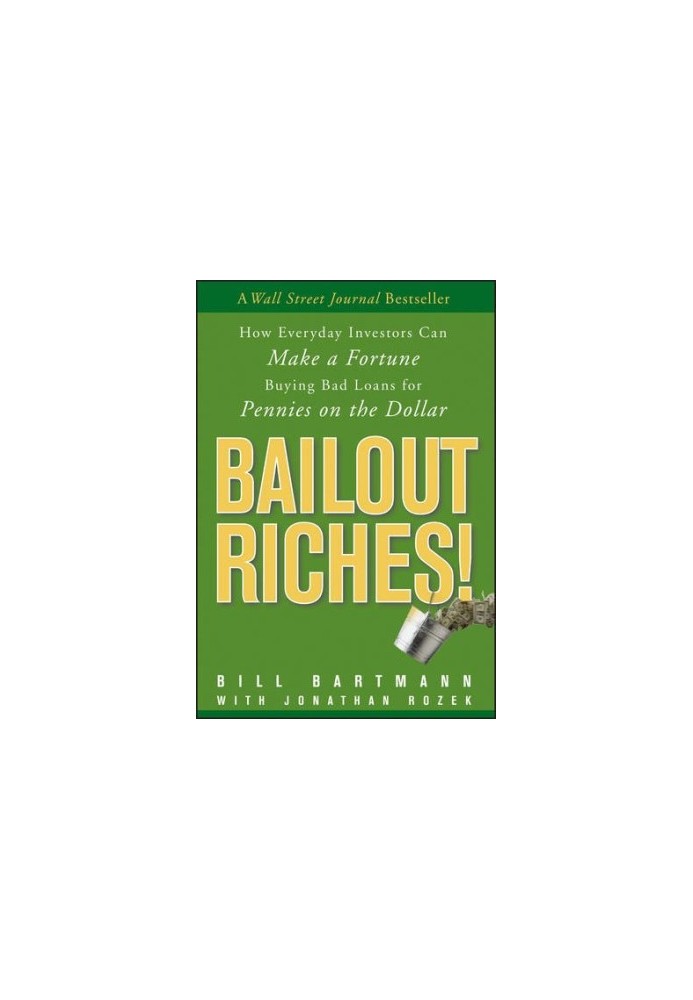 Bailout riches! : how everyday investors can make a fortune buying bad loans for pennies on the dollar