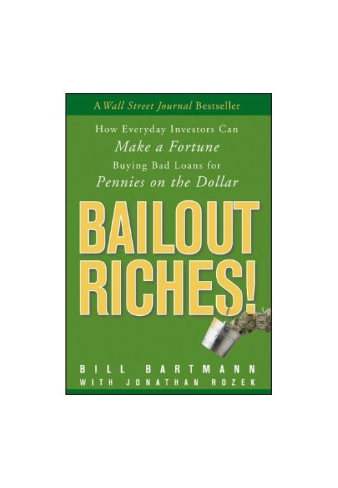 Bailout riches! : how everyday investors can make a fortune buying bad loans for pennies on the dollar