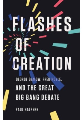 Flashes of Creation: George Gamow, Fred Hoyle, and the Great Big Bang Debate