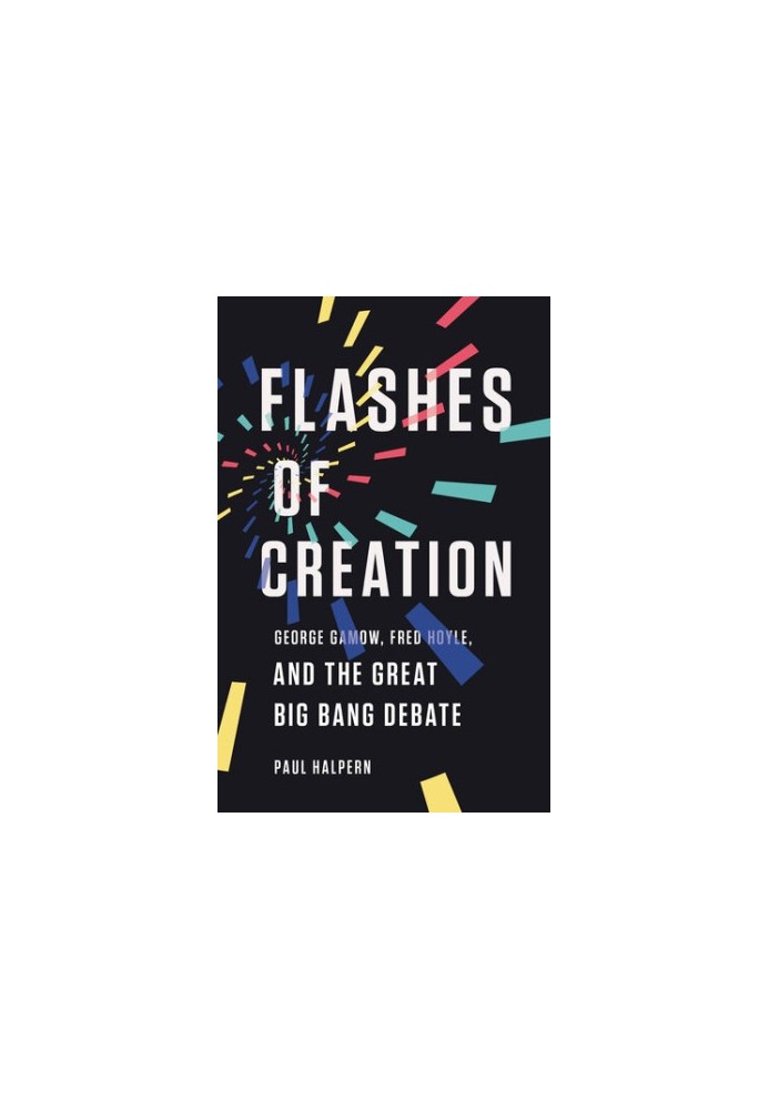 Flashes of Creation: George Gamow, Fred Hoyle, and the Great Big Bang Debate