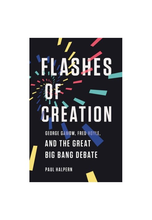 Flashes of Creation: George Gamow, Fred Hoyle, and the Great Big Bang Debate