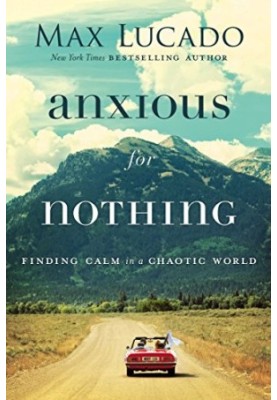 Anxious for Nothing: Finding Calm in a Chaotic World