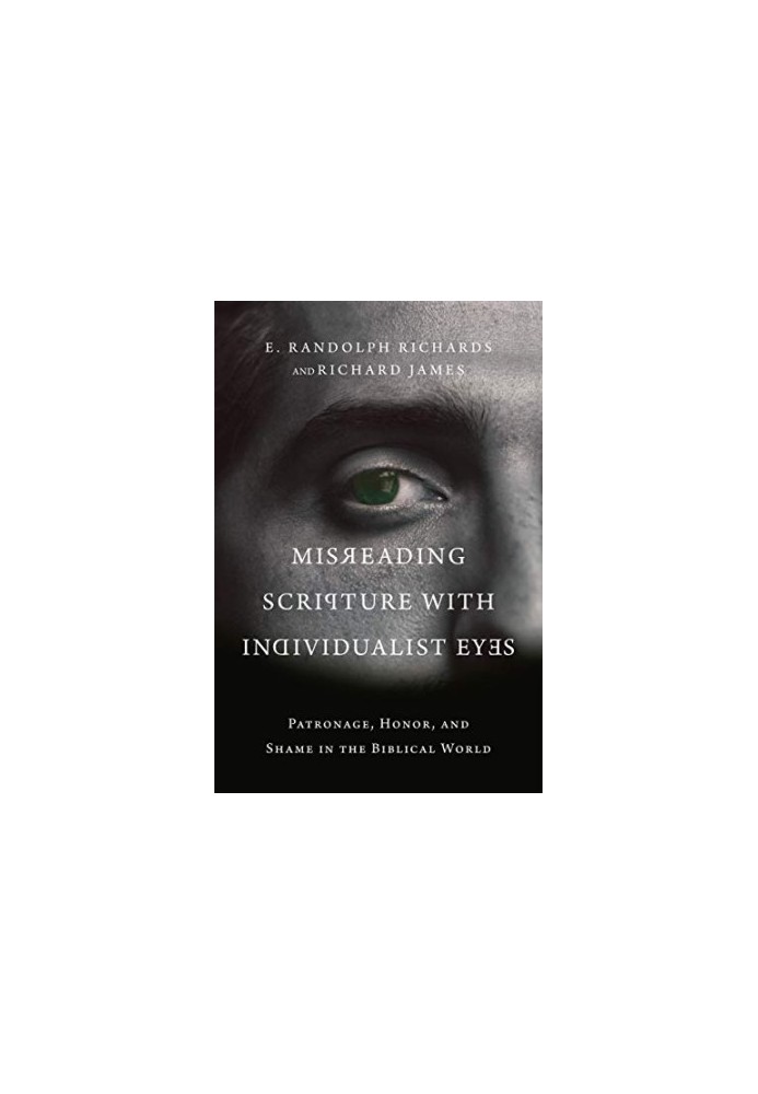 Misreading Scripture with Individualist Eyes: Patronage, Honor, and Shame in the Biblical World