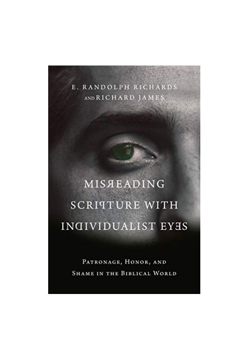 Misreading Scripture with Individualist Eyes: Patronage, Honor, and Shame in the Biblical World