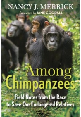 Among Chimpanzees: Field Notes from the Race to Save Our Endangered Relatives