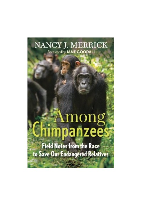 Among Chimpanzees: Field Notes from the Race to Save Our Endangered Relatives