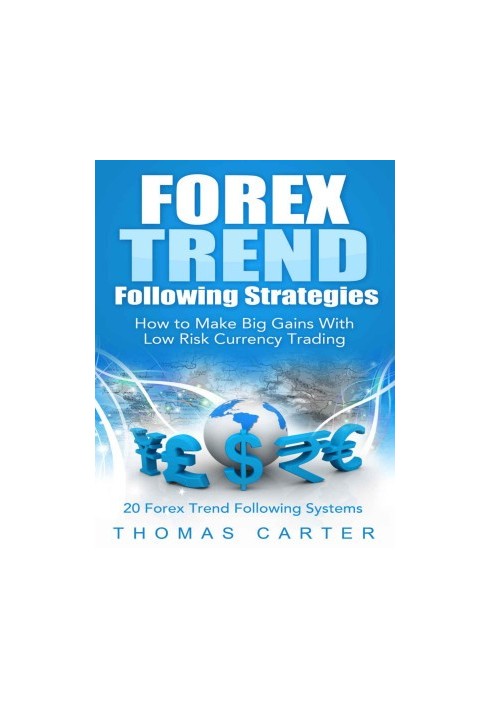 Forex Trend Following Strategies: How To Make Big Gains With Low Risk Currency Trading