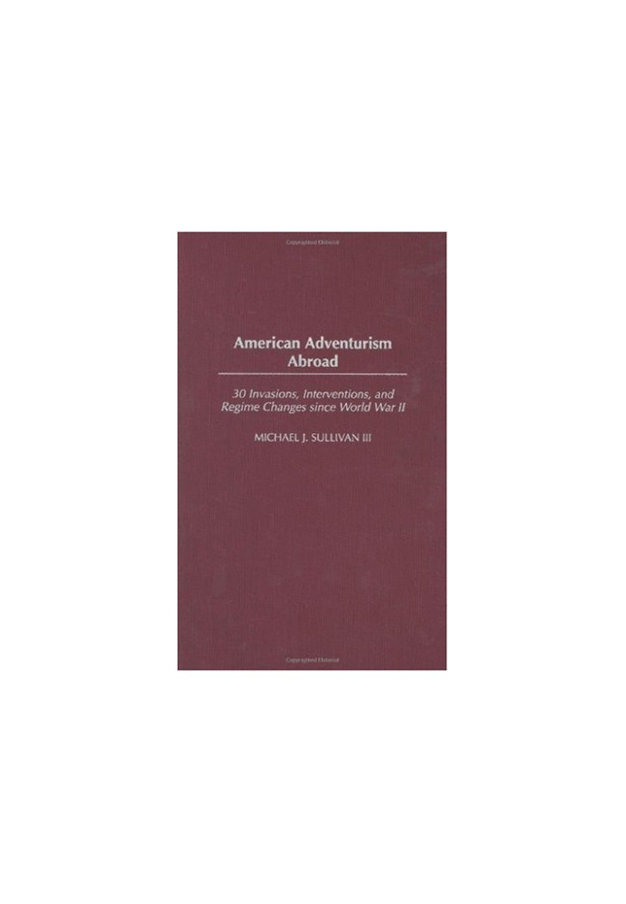 American Adventurism Abroad - 30 Invasions, Interventions, and Regime Changes since World War II