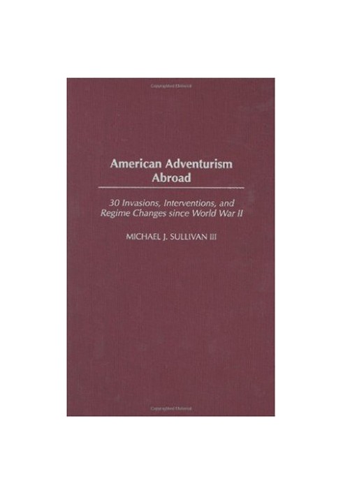 American Adventurism Abroad - 30 Invasions, Interventions, and Regime Changes since World War II