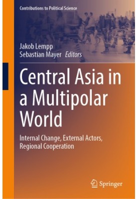 Central Asia in a Multipolar World: Internal Change, External Actors, Regional Cooperation