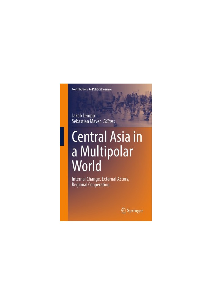 Central Asia in a Multipolar World: Internal Change, External Actors, Regional Cooperation