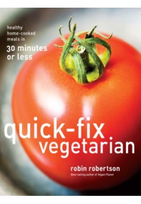 Quick-Fix Vegetarian Healthy, Home-Cooked Meals in 30 Minutes or Less