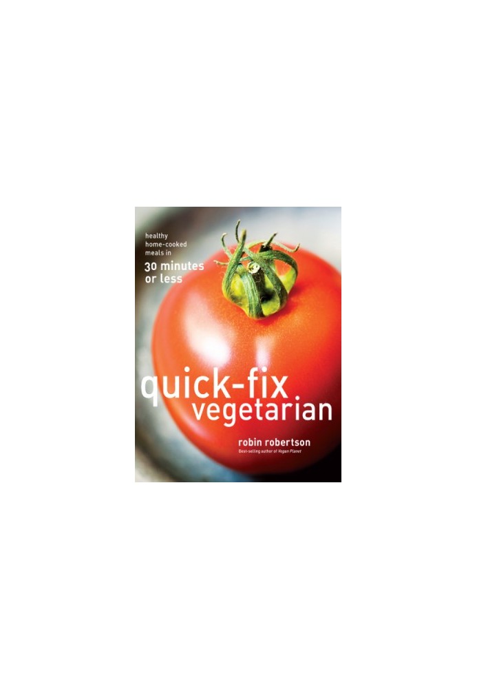 Quick-Fix Vegetarian Healthy, Home-Cooked Meals in 30 Minutes or Less