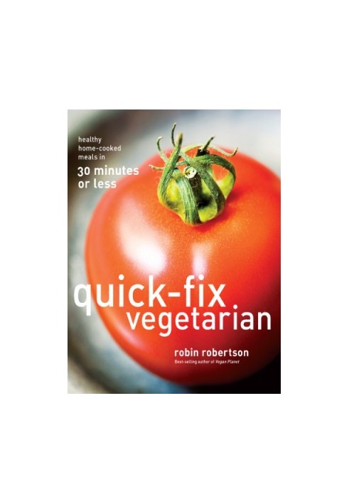 Quick-Fix Vegetarian Healthy, Home-Cooked Meals in 30 Minutes or Less