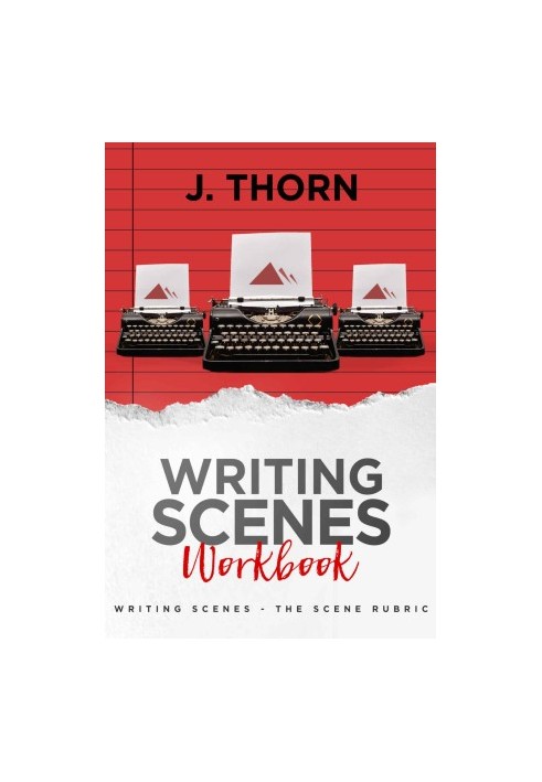 Three Story Method Workbook: Writing Scenes - The Scene Rubric