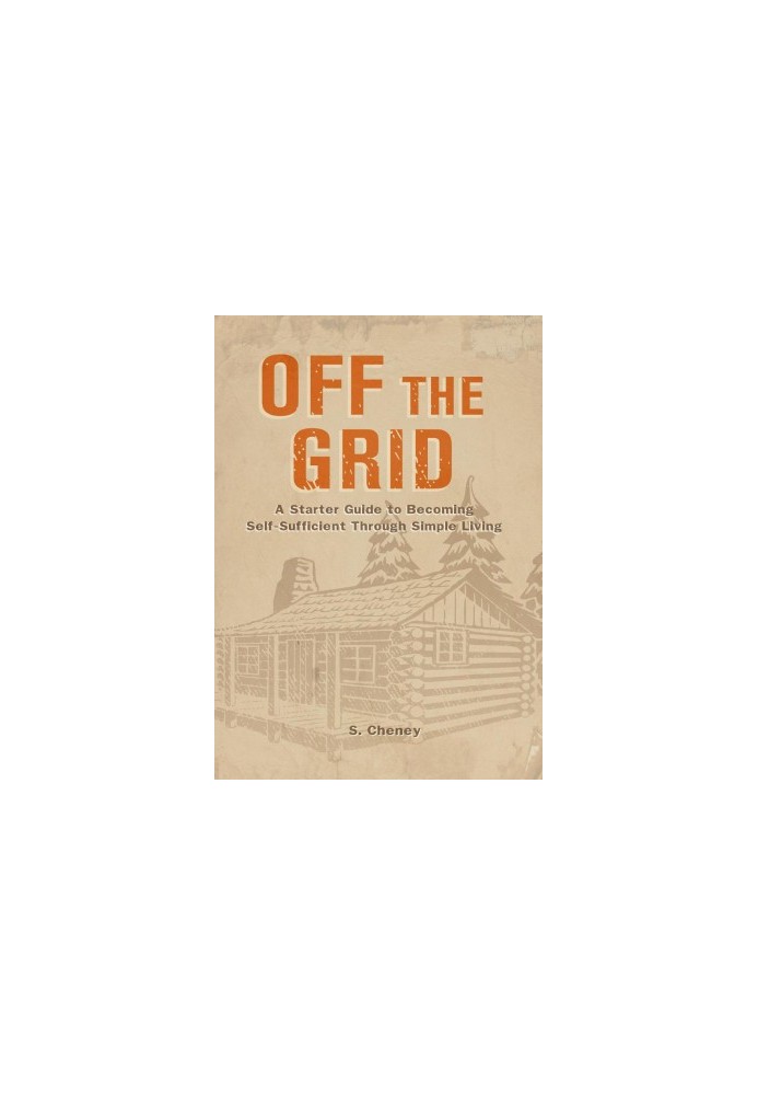Off The Grid: A Starter Guide to Becoming Self-Sufficient Through Simple Living