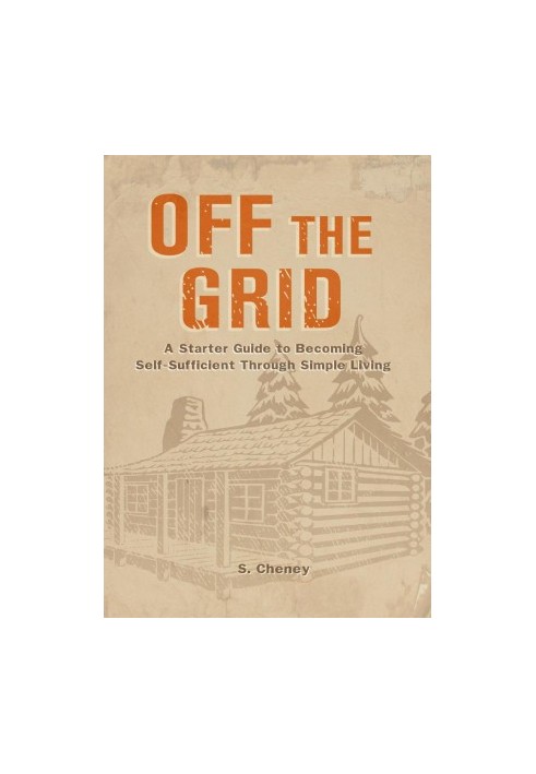 Off The Grid: A Starter Guide to Becoming Self-Sufficient Through Simple Living