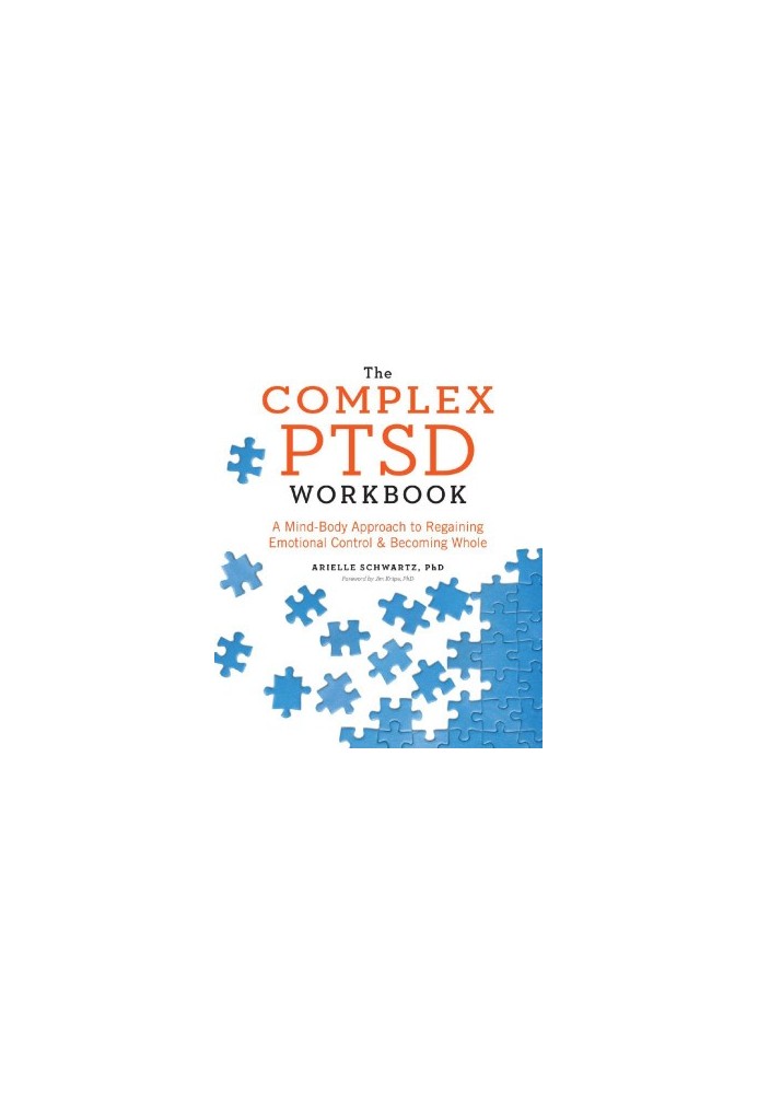 The Complex PTSD Workbook · A Mind-Body Approach to Regaining Emotional Control and Becoming Whole