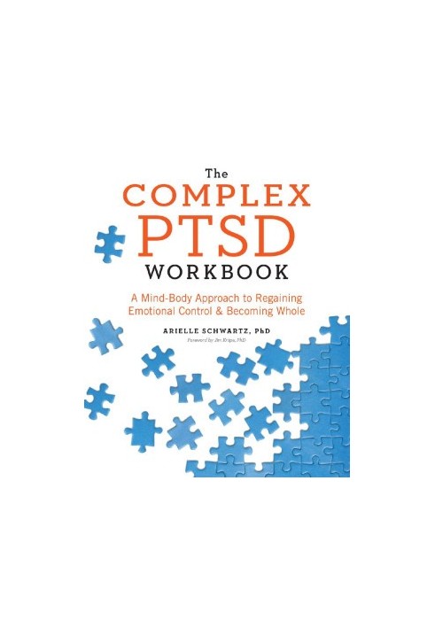 The Complex PTSD Workbook · A Mind-Body Approach to Regaining Emotional Control and Becoming Whole