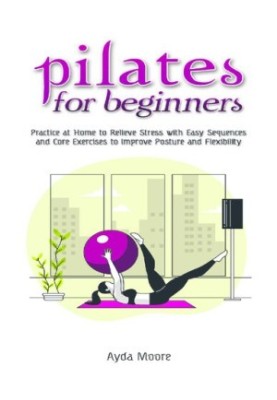 Pilates for Beginners Practice at Home to Relieve Stress with Easy Sequences and Core Exercises to Improve Posture and Flexab