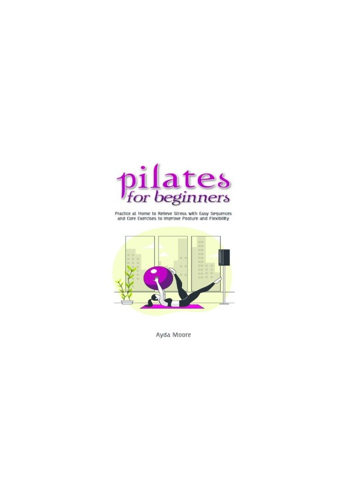 Pilates for Beginners Practice at Home to Relieve Stress with Easy Sequences and Core Exercises to Improve Posture and Flexab