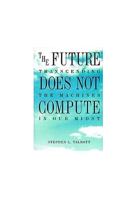 The future does not compute : transcending the machines in our midst