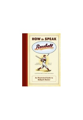 How to Speak Baseball: An Illustrated Guide to Ballpark Banter