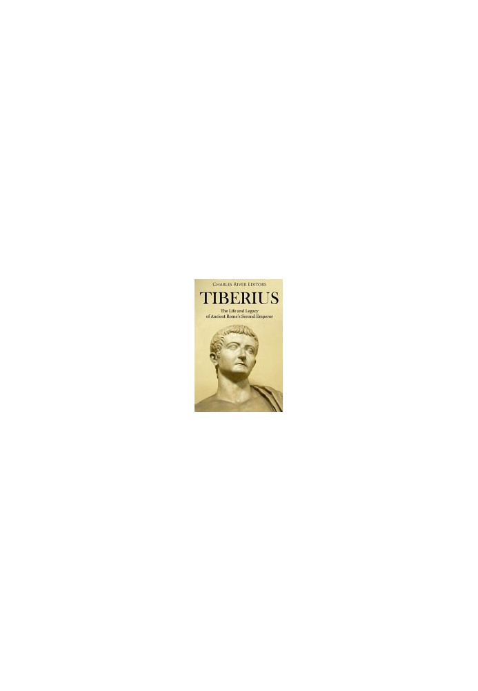 Tiberius: The Life and Legacy of Ancient Rome's Second Emperor