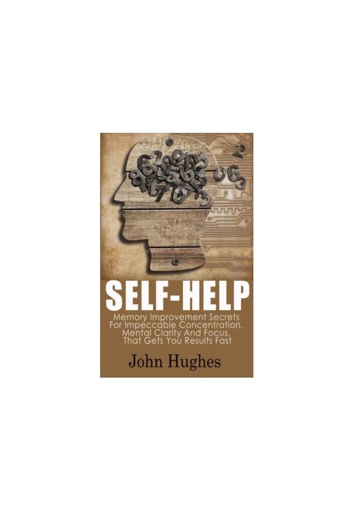 Self Help: Memory Improvement Secrets For Impeccable Concentration, Mental Clarity And Focus, That Gets You Results Fast