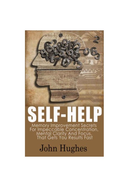 Self Help: Memory Improvement Secrets For Impeccable Concentration, Mental Clarity And Focus, That Gets You Results Fast