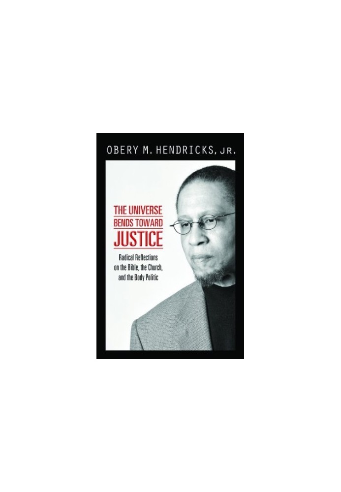 The Universe Bends Toward Justice: Radical Reflections on the Bible, the Church, and the Body Politic