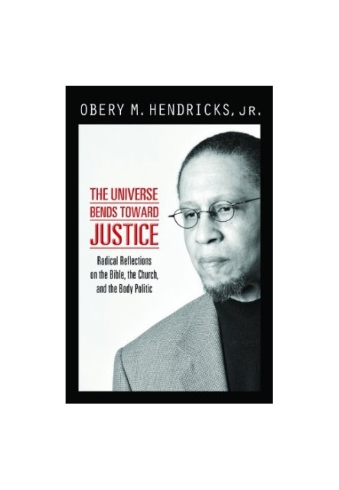 The Universe Bends Toward Justice: Radical Reflections on the Bible, the Church, and the Body Politic