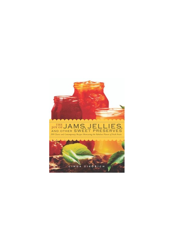 The joy of jams, jellies, and other sweet preserves: 200 classic and contemporary recipes showcasing the fabulous flavors of 