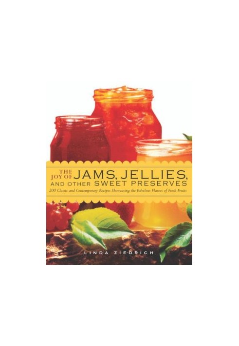 The joy of jams, jellies, and other sweet preserves: 200 classic and contemporary recipes showcasing the fabulous flavors of 