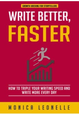 Write Better, Faster: How To Triple Your Writing Speed and Write More Every Day