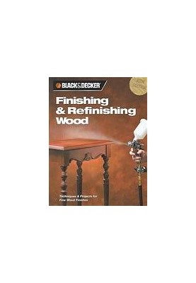 Finishing & refinishing wood : techniques & projects for fine wood finishes