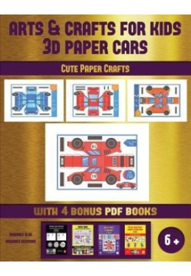 Cute Paper Crafts (Arts and Crafts for Kids - 3D Paper Cars): A Great DIY Paper Craft Gift for Kids That Offers Hours of Fun