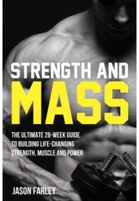Strength and Mass The Ultimate 26-Week Guide To Building Life-Changing Strength, Muscle and Power